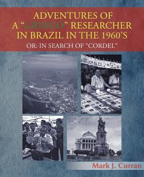 Paperback Adventures of a Gringo Researcher in Brazil in the 1960's: Or: In Search of Cordel Book