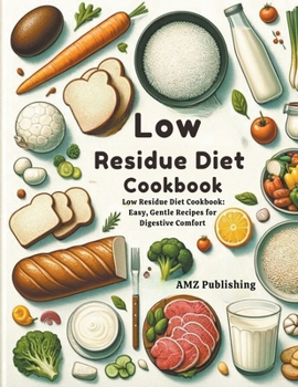 Paperback Low Residue Diet Cookbook: Low Residue Diet Cookbook: Easy, Gentle Recipes for Digestive Comfort Book