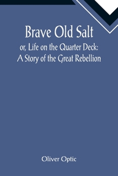 Brave Old Salt: or, Life on the Quarter Deck; a Story of the Great Rebellion - Book #6 of the Army & Navy