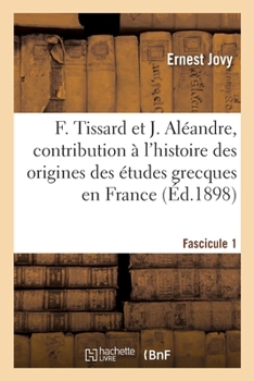 Paperback François Tissard Et Jérôme Aléandre. Fascicule 1: Contribution À l'Histoire Des Origines Des Études Grecques En France [French] Book