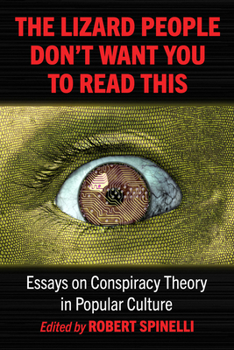 Lizard People Don't Want You to Read This : Essays on Conspiracy Theory in Popular Culture
