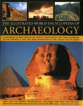 Hardcover The Illustrated World Encyclopedia of Archaeology: A Remarkable Journey Around the World's Major Ancient Sites from Stonehenge to the Pyramids at Giza Book