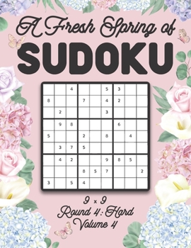 Paperback A Fresh Spring of Sudoku 9 x 9 Round 4: Hard Volume 4: Sudoku for Relaxation Spring Time Puzzle Game Book Japanese Logic Nine Numbers Math Cross Sums Book