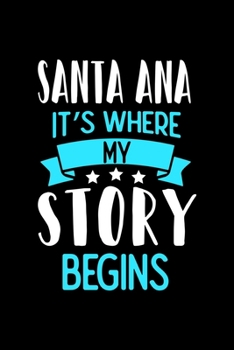 Santa Ana It's Where My Story Begins: Santa Ana Dot Grid 6x9 Dotted Bullet Journal and Notebook 120 Pages