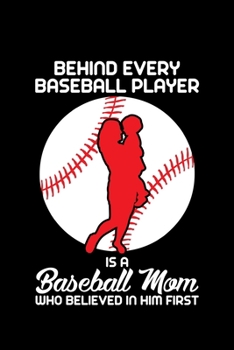 Paperback Behind Every Baseball Player Is a Baseball Mom Who Believed in Him First: A Journal, Notepad, or Diary to write down your thoughts. - 120 Page - 6x9 - Book