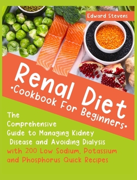 Hardcover Renal Diet Cookbook For Beginners: The Comprehensive Guide to Managing Kidney Disease and Avoiding Dialysis with 200 Low Sodium, Potassium and Phospho Book