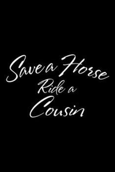 Paperback Save a Horse Ride A Cousin: Save a Horse Ride A Cousin Hillbilly Nation Redneck Journal/Notebook Blank Lined Ruled 6x9 100 Pages Book