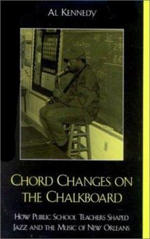 Chord Changes on the Chalkboard: How Public School Teachers Shaped Jazz and the Music of New Orleans (Studies in Jazz (Numbered))
