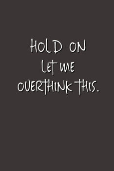 Hold On Let Me Overthink This.: Lined Notebook | Gag Gifts Work  | Funny Coworker Gifts | Coworker Gift  | Boss's Day | Gift for a Coworker  | Gift ... for Coworkers | Funny Work Gifts for Coworker