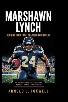 Paperback Marshawn Lynch: Running from Fame, Charging into Legend: An Untamed Journey Through Silence, Power, and Protest Book