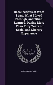 Hardcover Recollections of What I saw, What I Lived Through, and What I Learned, During More Than Fifty Years of Social and Literary Experience Book