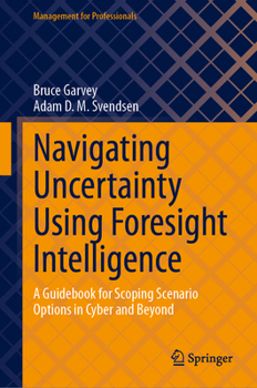 Hardcover Navigating Uncertainty Using Foresight Intelligence: A Guidebook for Scoping Scenario Options in Cyber and Beyond Book