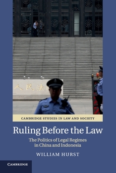 Ruling Before the Law: The Politics of Legal Regimes in China and Indonesia - Book  of the Cambridge Studies in Law and Society