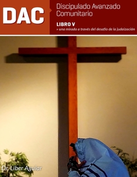 Paperback Discipulado Avanzado Comunitario: Libro V: DAC: Una mirada a través del desafío de la judaización [Spanish] Book