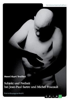 Subjekt und Freiheit bei Jean-Paul Sartre und Michel Foucault