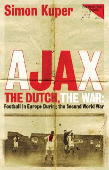 Paperback Ajax, the Dutch, the War: Football in Europe During the Second World War Book
