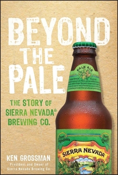 Hardcover Beyond the Pale: The Story of Sierra Nevada Brewing Co. Book