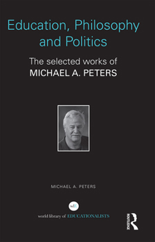 Paperback Education, Philosophy and Politics: The Selected Works of Michael A. Peters Book