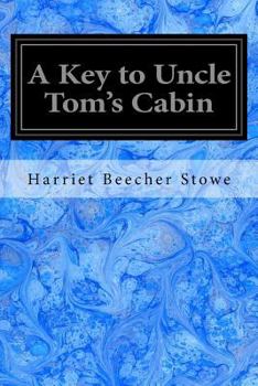 Paperback A Key to Uncle Tom's Cabin: Presenting the Original Facts and Documents Upon Which the Story is Founded Together with Corroborative Statements Ver Book