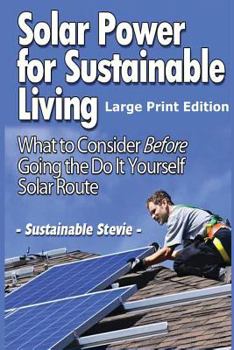 Paperback Solar Power for Sustainable Living (Large Print Edition): What to Consider Before Going the Do It Yourself Solar Route [Large Print] Book