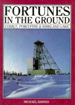Hardcover Fortunes in the Ground: Cobalt, Porcupine and Kirkland Lake Book