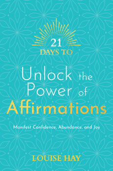 21 Days to Unlock the Power of Affirmations: Manifest Confidence, Abundance and Joy