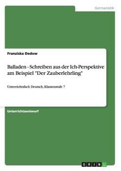Paperback Balladen - Schreiben aus der Ich-Perspektive am Beispiel "Der Zauberlehrling": Unterrichtsfach Deutsch, Klassenstufe 7 [German] Book