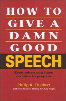 Hardcover How to Give a Damn Good Speech: Even When You Have No Time to Prepare Book