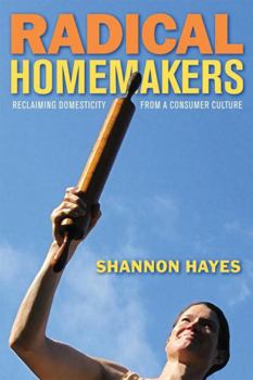 Paperback Radical Homemakers: Reclaiming Domesticity from a Consumer Culture Book