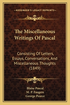 Paperback The Miscellaneous Writings Of Pascal: Consisting Of Letters, Essays, Conversations, And Miscellaneous Thoughts (1849) Book