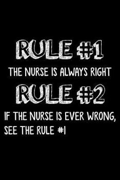 Rule #1 The Nurse Is Always Right Rule #2 If The Nurse Is Ever Wrong, See The Rule #1: Funny Nurse Appreciation Blank Rule Book Joke Gift Notebook For