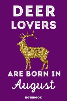 Deer Lovers Are Born In August: 120 Pages, 6x9, Soft Cover, Matte Finish, Lined Deer Journal, Funny Deer Notebook for Women, Gift