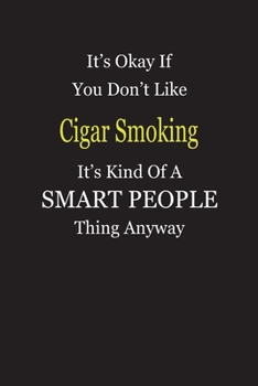 It's Okay If You Don't Like Cigar Smoking It's Kind Of A Smart People Thing Anyway: Blank Lined Notebook Journal Gift Idea