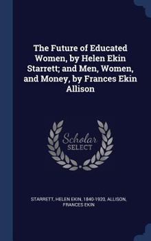 Hardcover The Future of Educated Women, by Helen Ekin Starrett; and Men, Women, and Money, by Frances Ekin Allison Book