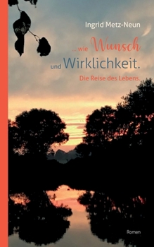 ...wie Wunsch und Wirklichkeit.: Die Reise des Lebens. (German Edition)