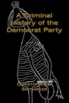 Paperback A Criminal History of the Democrat Party: How the Party of the KKK, Socialism and #Resist have become the Party of the Media/ Industrial Complex Book