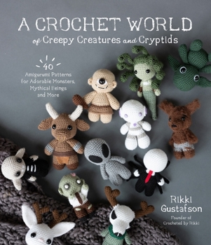 Paperback A Crochet World of Creepy Creatures and Cryptids: 40 Amigurumi Patterns for Adorable Monsters, Mythical Beings and More Book