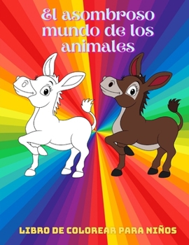 Paperback El asombroso mundo de los animales - Libro De Colorear Para Niños: Animales Marinos, Animales de Granja, Animales de la Selva, Animales del Bosque Y A [Spanish] Book