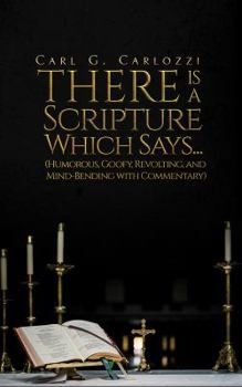 Paperback There is a Scripture Which Says... (Humorous, Goofy, Revolting, and Mind-Bending with Commentary) Book