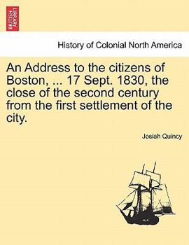 Paperback An Address to the Citizens of Boston, ... 17 Sept. 1830, the Close of the Second Century from the First Settlement of the City. Book