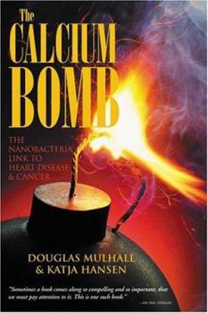 Hardcover The Calcium Bomb: The Nanobacteria Link to Heart Disease & Cancer Book
