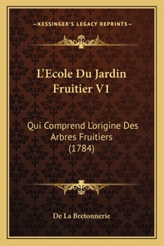 Paperback L'Ecole Du Jardin Fruitier V1: Qui Comprend L'origine Des Arbres Fruitiers (1784) [French] Book