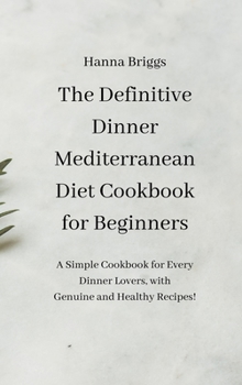 Hardcover The Definitive Dinner Mediterranean Diet Cookbook for Beginners: A Simple Cookbook for Every Dinner Lovers, with Genuine and Healthy Recipes! Book
