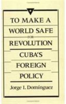 Paperback To Make a World Safe for Revolution: Cuba's Foreign Policy Book