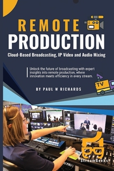 Paperback Remote Production: Your Professional Guide to Cloud-Based Broadcasting, IP Video and Audio Book