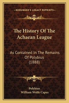 Paperback The History Of The Achaean League: As Contained In The Remains Of Polybius (1888) Book