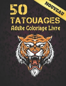 Nouveau 50 Tatouages Adulte Coloriage Livre: Un Livre de Coloriage pour Adultes, Cadeau Incroyable pour les amateurs de tatouage 50 tatouages ... les hommes et les femmes (French Edition)