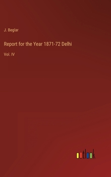 Hardcover Report for the Year 1871-72 Delhi: Vol. IV Book