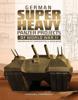 Hardcover German Superheavy Panzer Projects of World War II: Wehrmacht Concepts and Designs Book