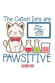 The Cation Ions Are Pawsitive Calender 2020: Funny Cool Cat Calender 2020 | Monthly & Weekly Planner - 6x9 - 128 Pages - Cute And Unique Gift For Cat ... Cat Entusiasts, Lovers, Cat Kitten Fans